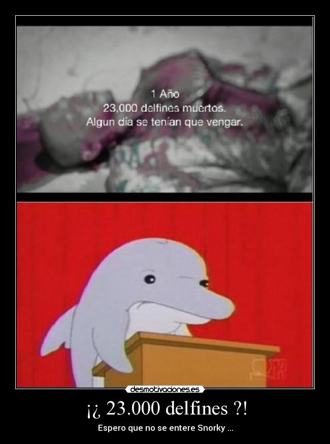 ¡¿ 23.000 delfines ?! - Espero que no se entere Snorky ...
