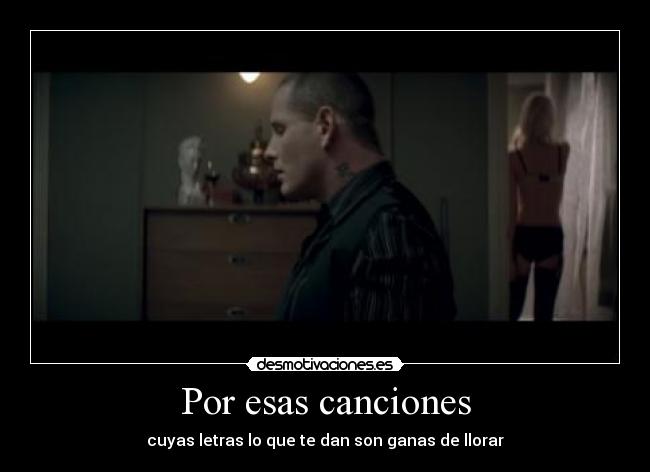 Por esas canciones - cuyas letras lo que te dan son ganas de llorar