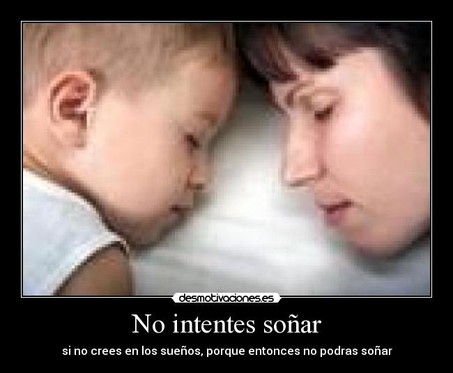No intentes soñar -