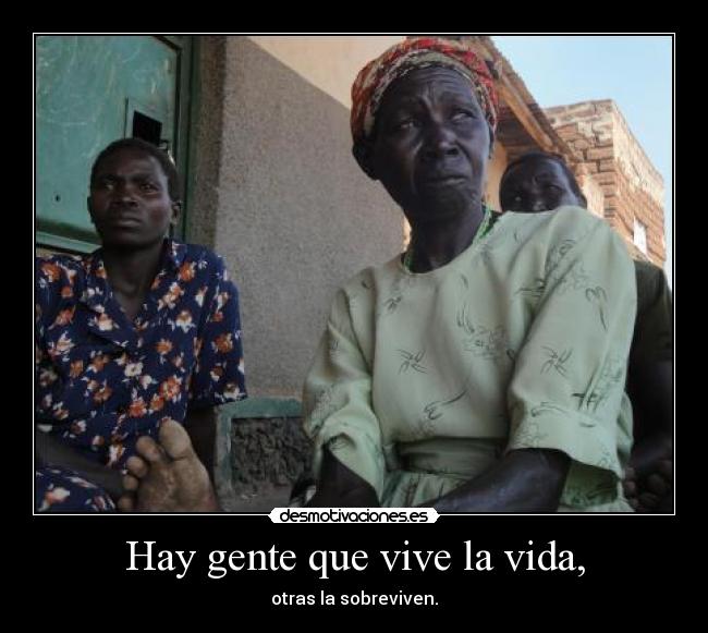 Hay gente que vive la vida, - otras la sobreviven.