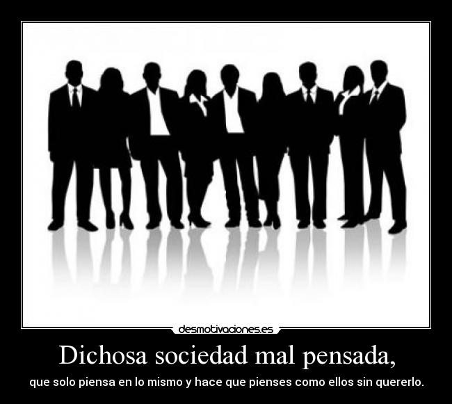 Dichosa sociedad mal pensada, -