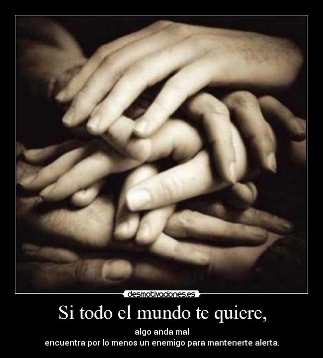 Si todo el mundo te quiere, -