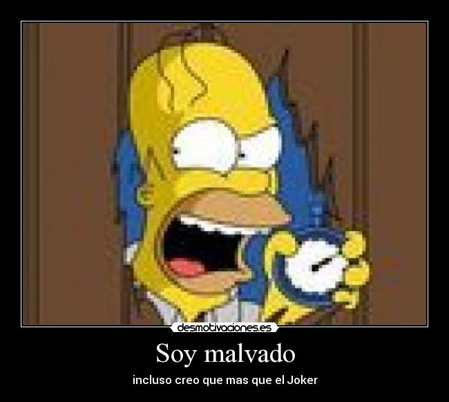 Soy malvado - incluso creo que mas que el Joker