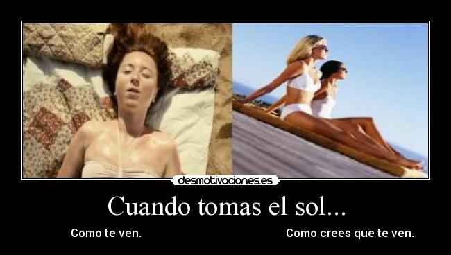 Cuando tomas el sol... - Como te ven. Como crees que te ven.