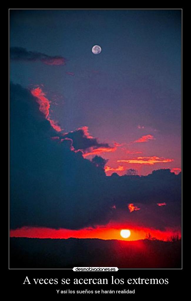 A veces se acercan los extremos - Y así los sueños se harán realidad