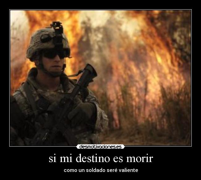 si mi destino es morir - como un soldado seré valiente