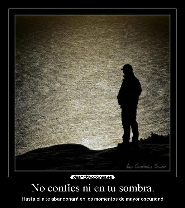 No confíes ni en tu sombra. - 