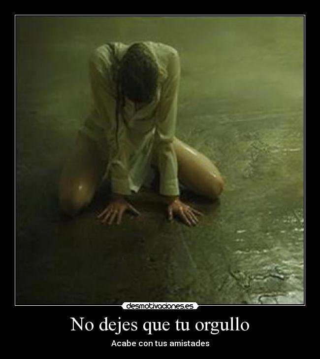 No dejes que tu orgullo - Acabe con tus amistades
