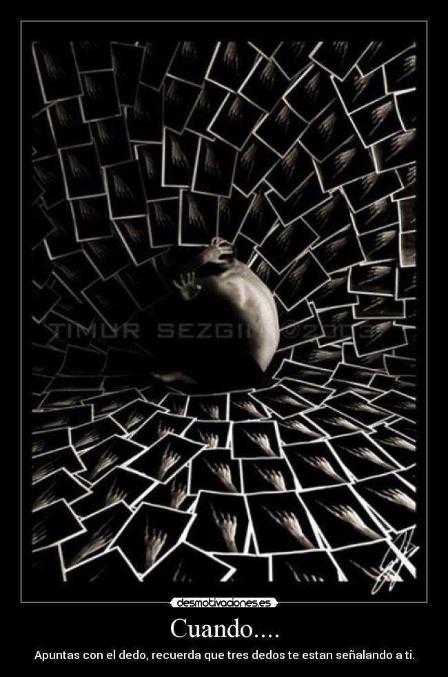 Cuando.... - Apuntas con el dedo, recuerda que tres dedos te estan señalando a ti.