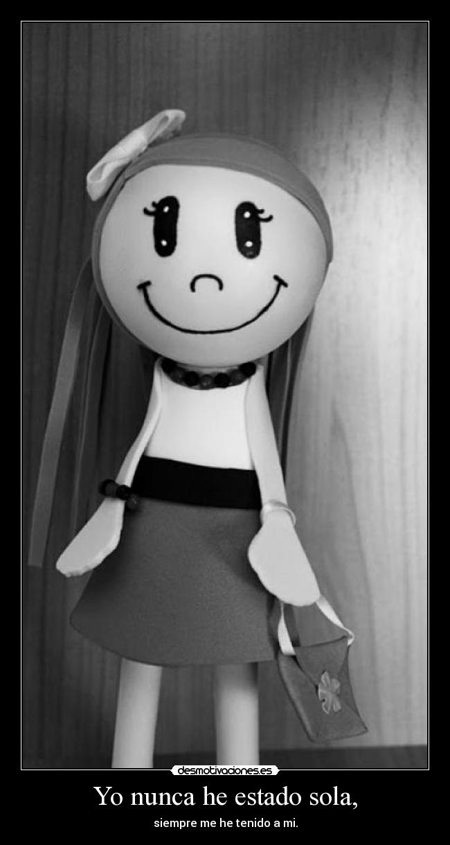 Yo nunca he estado sola, - siempre me he tenido a mi.