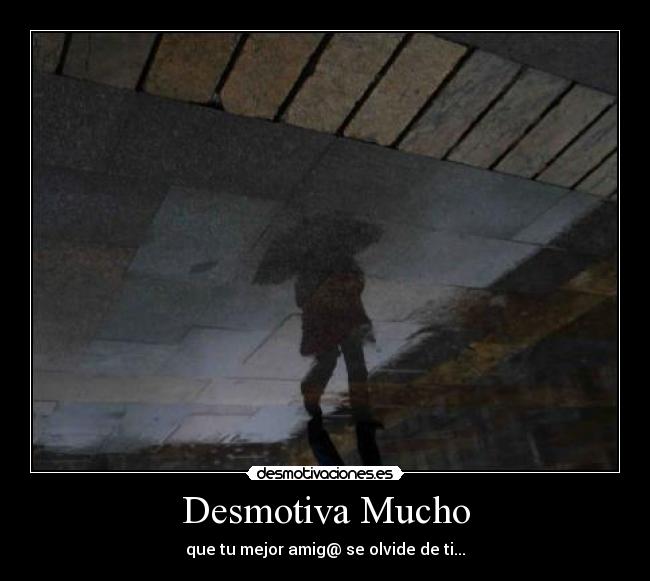 Desmotiva Mucho - que tu mejor amig@ se olvide de ti...