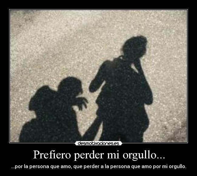 Prefiero perder mi orgullo... - 