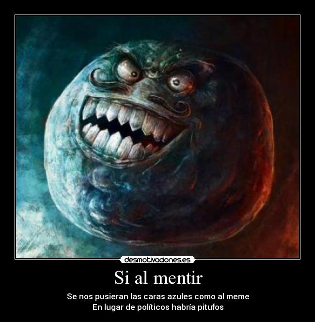 Si al mentir - Se nos pusieran las caras azules como al meme
En lugar de políticos habría pitufos