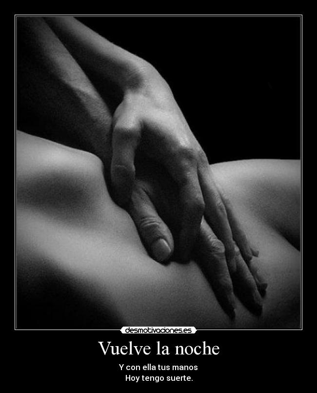 Vuelve la noche - Y con ella tus manos
Hoy tengo suerte.