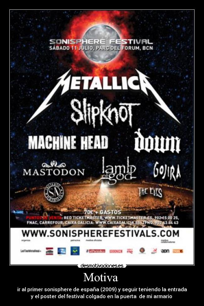 Motiva  - ir al primer sonisphere de españa (2009) y seguir teniendo la entrada
y el poster del festival colgado en la puerta  de mi armario 