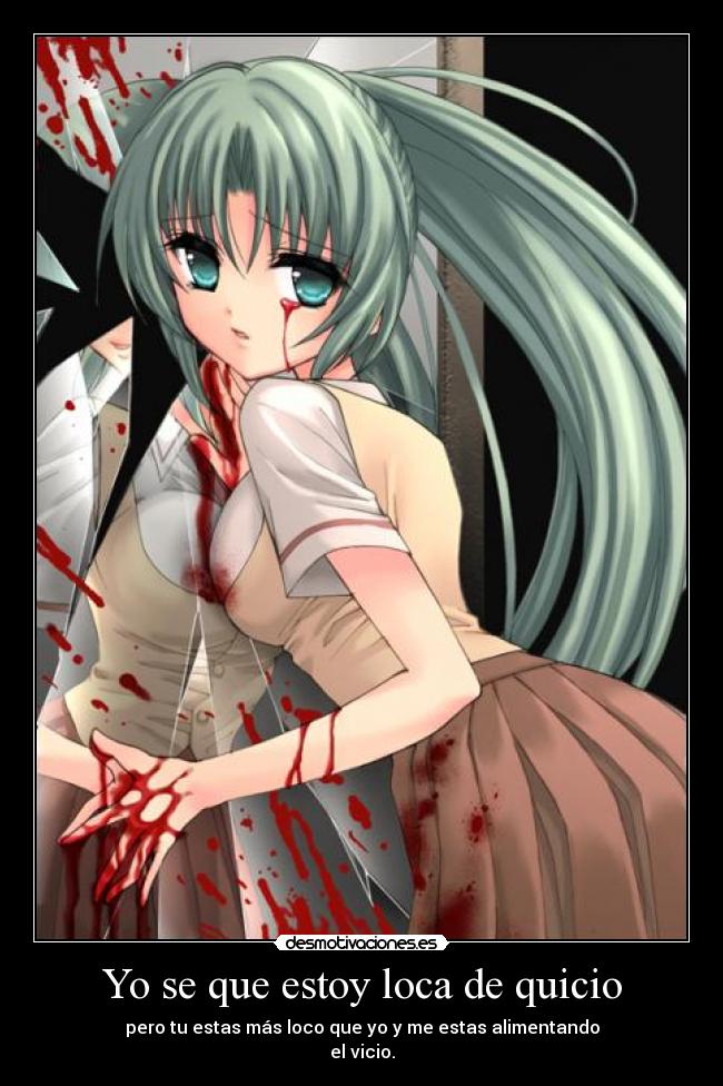 Yo se que estoy loca de quicio -