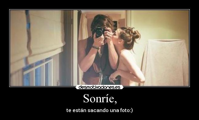 Sonríe, - te están sacando una foto:)