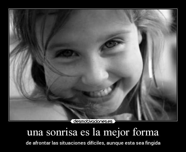 una sonrisa es la mejor forma - de afrontar las situaciones difíciles, aunque esta sea fingida