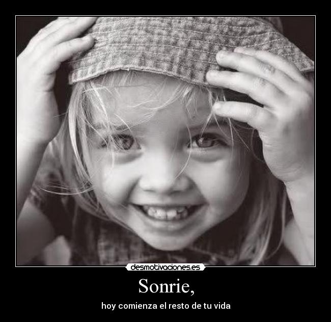 Sonrie, - hoy comienza el resto de tu vida