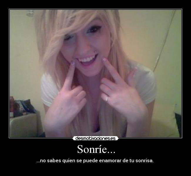 Sonríe... - ...no sabes quien se puede enamorar de tu sonrisa.