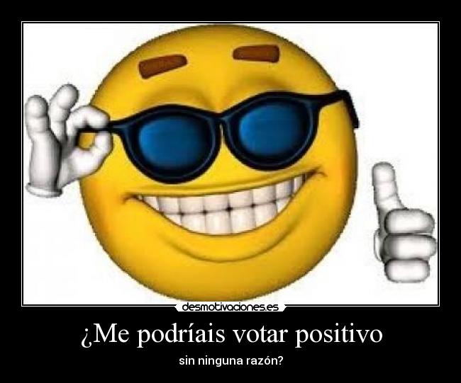 ¿Me podríais votar positivo -