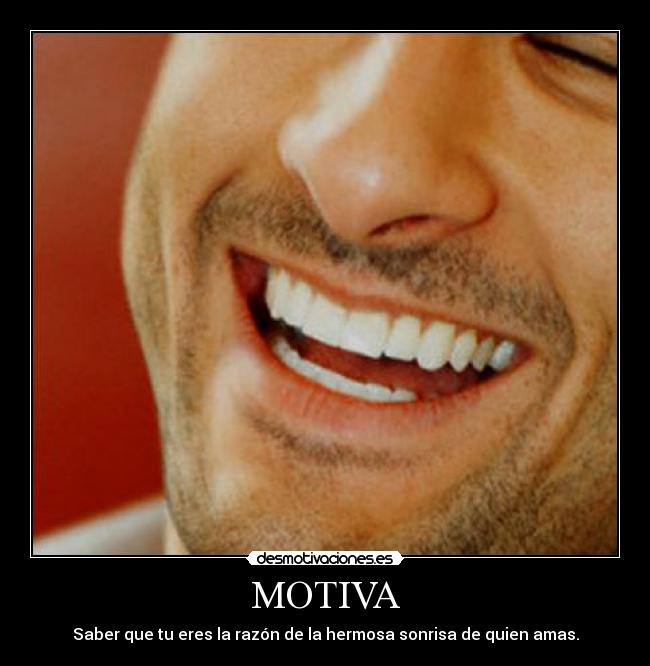 MOTIVA - Saber que tu eres la razón de la hermosa sonrisa de quien amas.