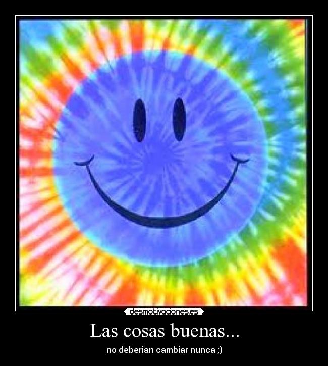 Las cosas buenas... - no deberian cambiar nunca ;)