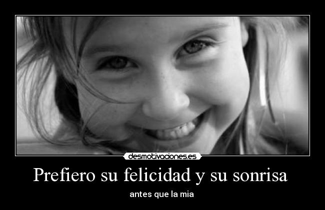 Prefiero su felicidad y su sonrisa -