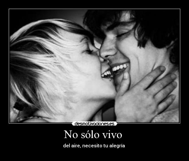 No sólo vivo  - del aire, necesito tu alegría 
