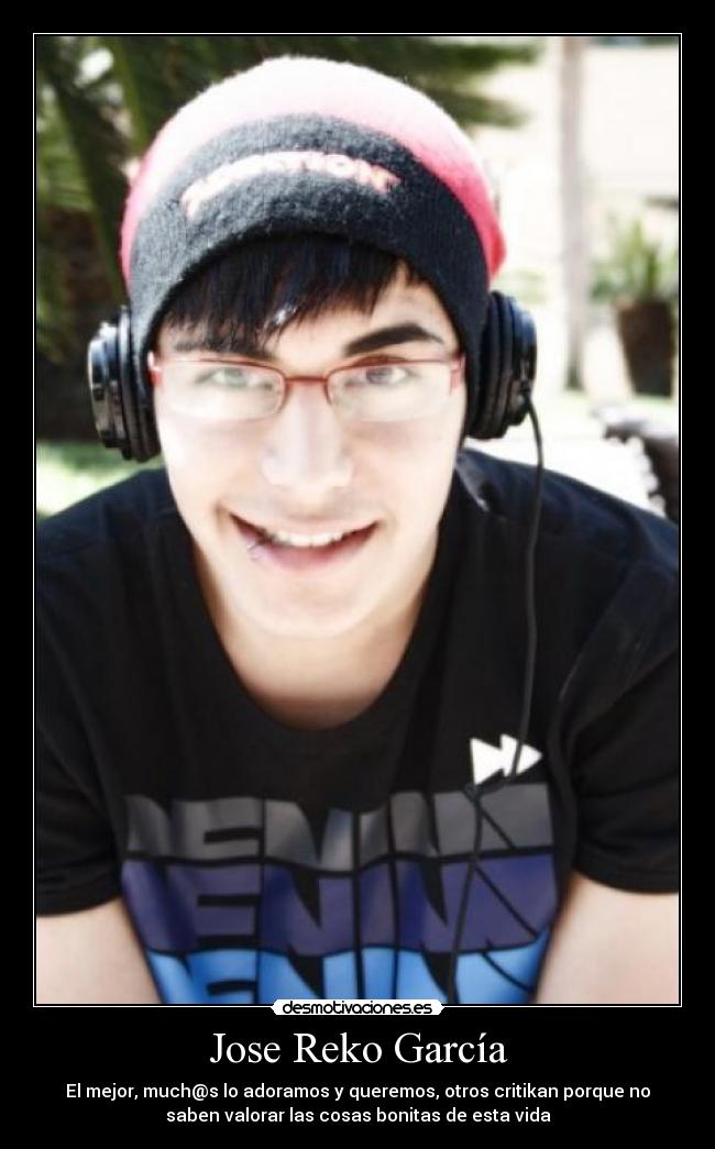 Jose Reko García - El mejor, much@s lo adoramos y queremos, otros critikan porque no
saben valorar las cosas bonitas de esta vida