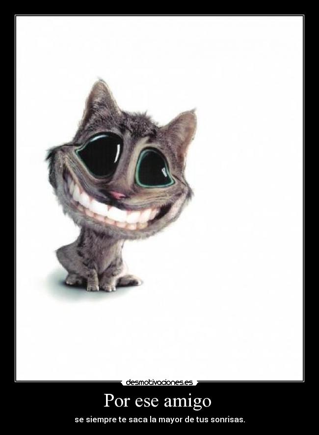 Por ese amigo - se siempre te saca la mayor de tus sonrisas.