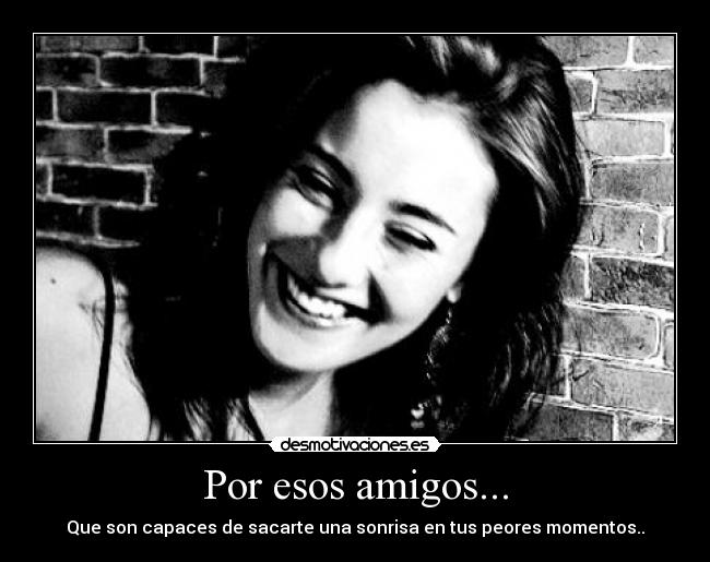 Por esos amigos... -