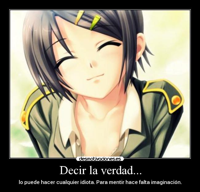 Decir la verdad... - lo puede hacer cualquier idiota. Para mentir hace falta imaginación.