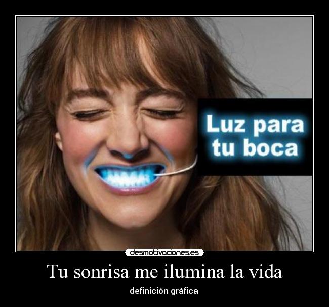Tu sonrisa me ilumina la vida -