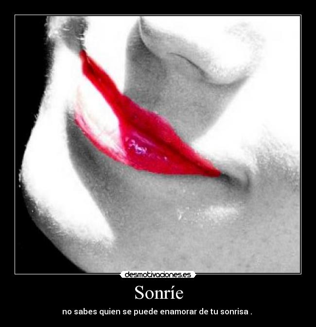 Sonríe - no sabes quien se puede enamorar de tu sonrisa . 