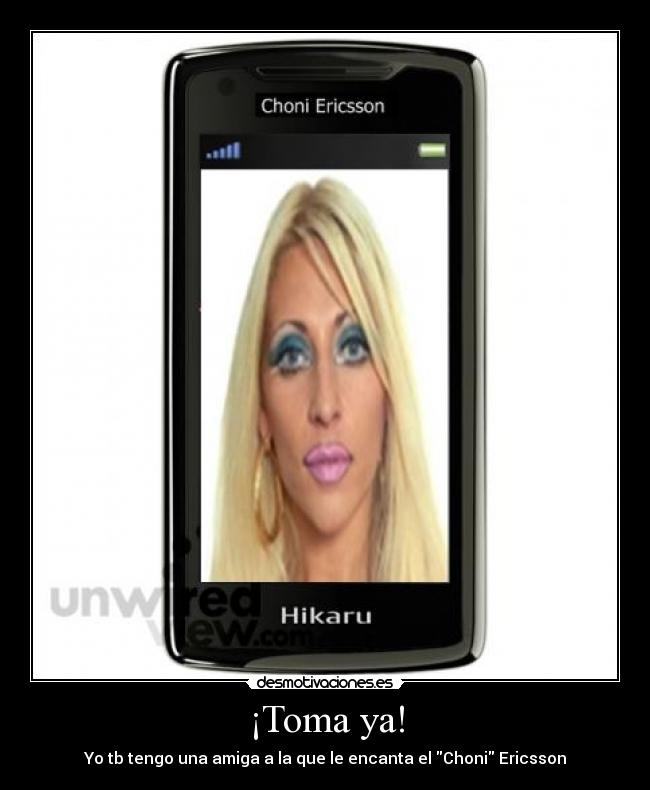 ¡Toma ya! - Yo tb tengo una amiga a la que le encanta el Choni Ericsson