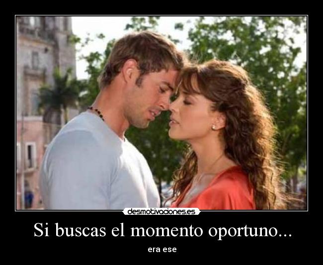 Si buscas el momento oportuno... -