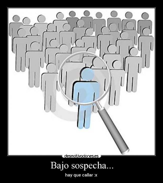 Bajo sospecha... - hay que callar :x