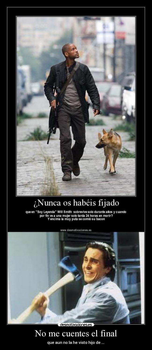 No me cuentes el final - que aun no la he visto hijo de ... 