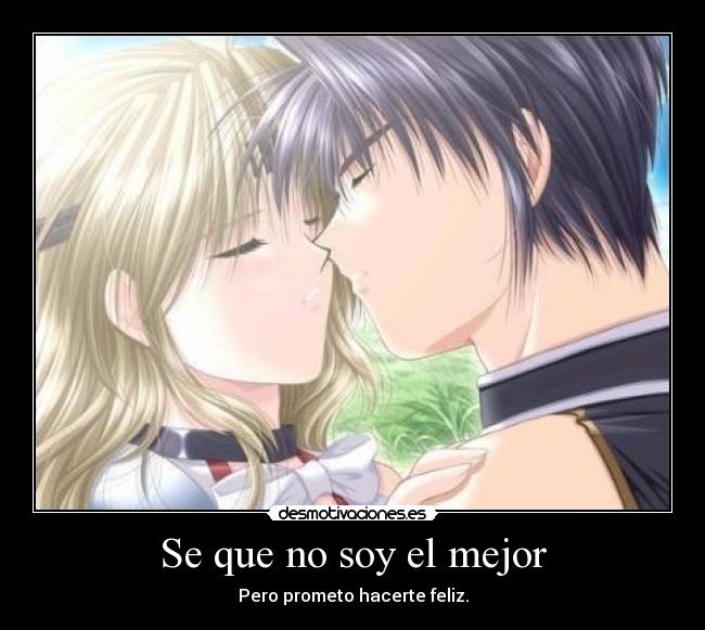 Se que no soy el mejor - Pero prometo hacerte feliz.