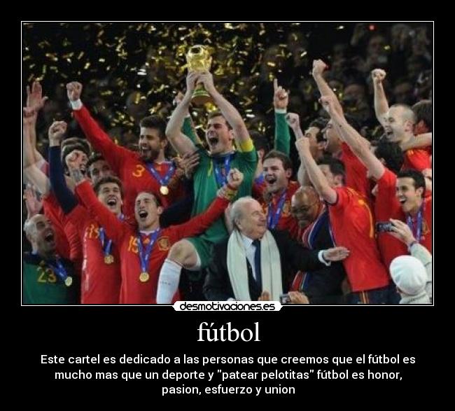 fútbol - Este cartel es dedicado a las personas que creemos que el fútbol es
mucho mas que un deporte y patear pelotitas fútbol es honor,
pasion, esfuerzo y union