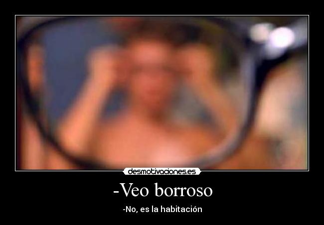 -Veo borroso - 