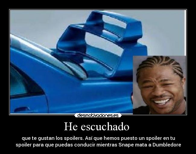 He escuchado - que te gustan los spoilers. Así que hemos puesto un spoiler en tu
spoiler para que puedas conducir mientras Snape mata a Dumbledore