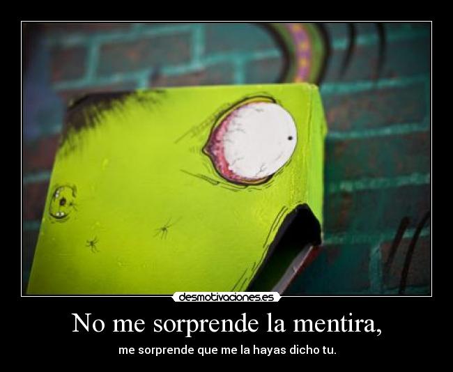 No me sorprende la mentira, - 