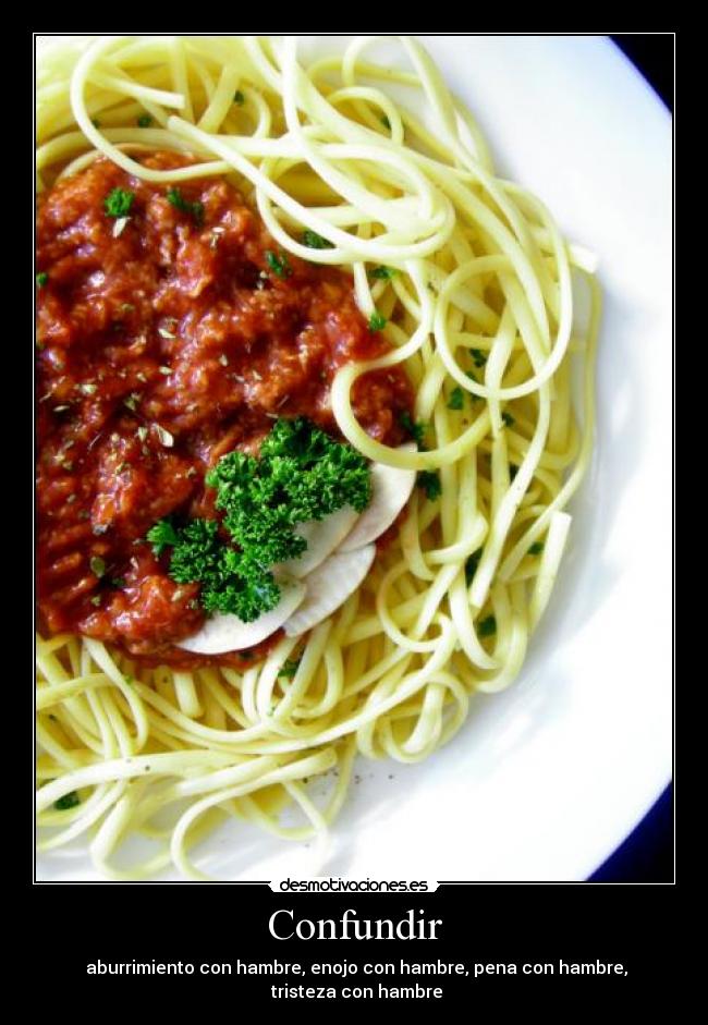 Confundir -  aburrimiento con hambre, enojo con hambre, pena con hambre,
 tristeza con hambre
