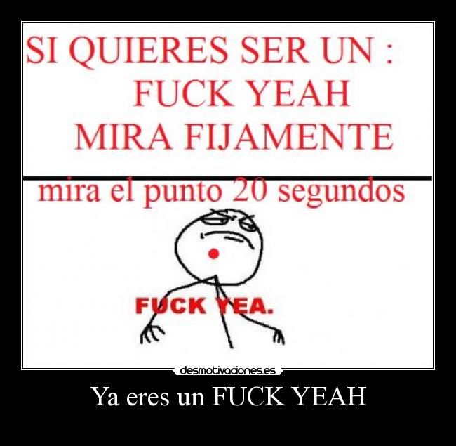 Ya eres un FUCK YEAH -