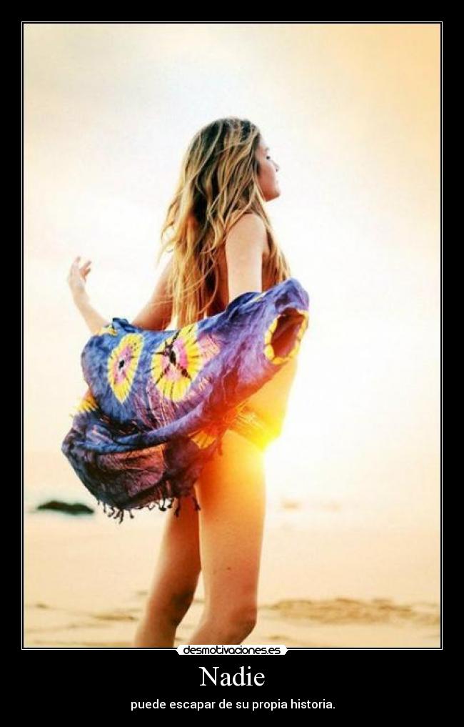 Nadie - puede escapar de su propia historia.