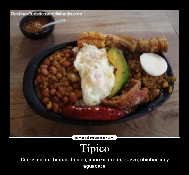 Típico - Carne molida, hogao, fríjoles, chorizo, arepa, huevo, chicharrón y aguacate.