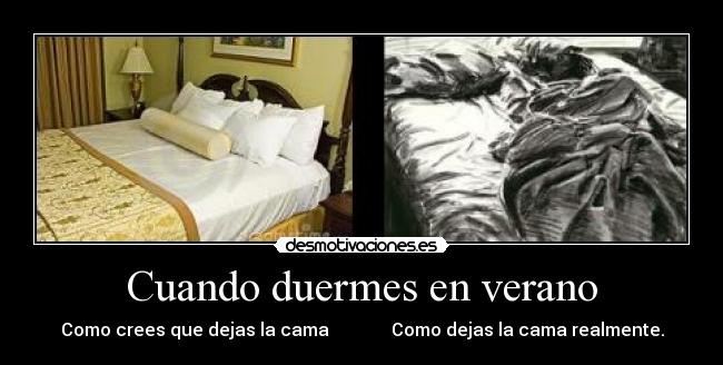 Cuando duermes en verano - Como crees que dejas la cama              Como dejas la cama realmente.