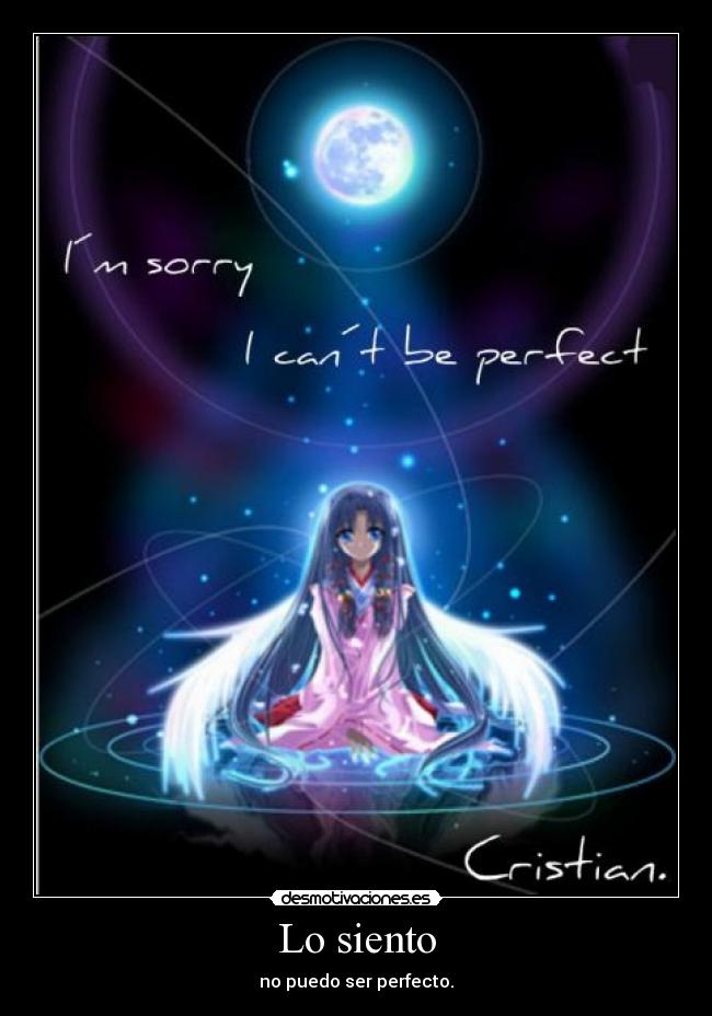 Lo siento - no puedo ser perfecto.